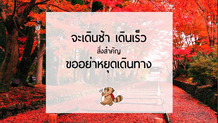 จะเดินช้า เดินเร็ว สิ่งสำคัญ…