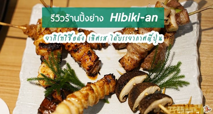รีวิว Hibiki-an ร้านปิ้งย่าง Yakitori ชื่อดัง เลิศรส ได้บรรยากาศญี่ปุ่น สาขา คาวาโกเอะ
