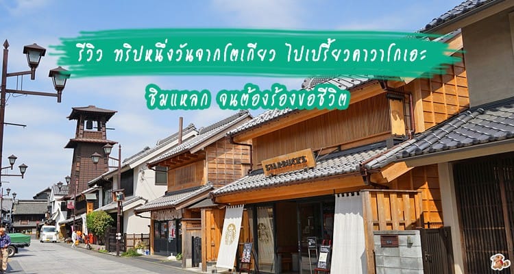 รีวิว เดย์ทริปจากโตเกียว ไปเปรี้ยวคาวาโกเอะ ชิมแหลก จนต้องร้องขอชีวิต