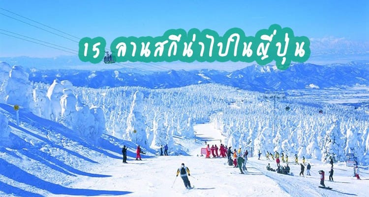 คลุกหิมะกันเต็มที่ กับ 15 ลานสกีในญี่ปุ่น ที่คุณต้องฟิน!