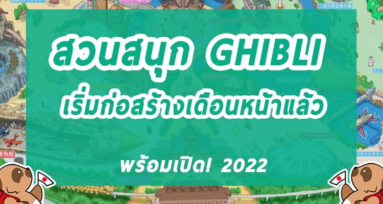 สวนสนุก Ghibli theme park เตรียมเปิดให้แฟนๆเข้า เยี่ยมชมภายในปี 2022
