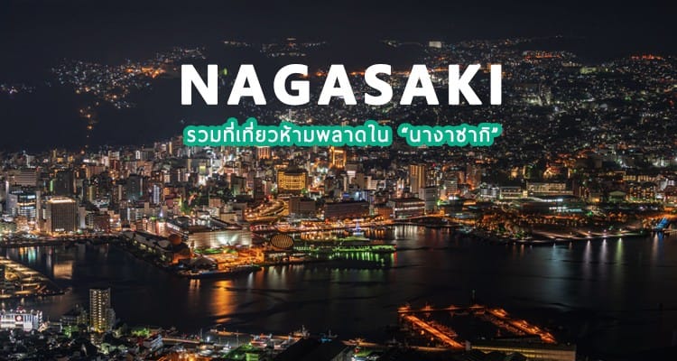 รวมที่เที่ยวน่าไปของนางาซากิ จังหวัดเมืองท่า น่าเที่ยว แห่งคิวชู