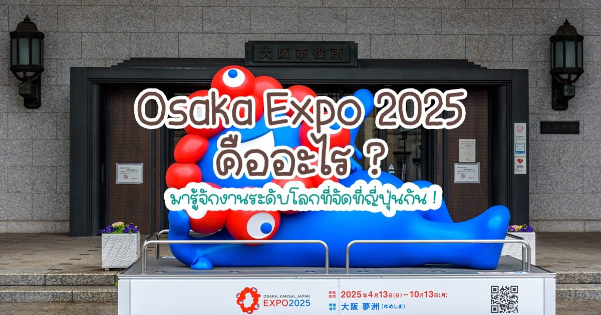 Osaka Expo 2025 คืออะไร ? มารู้จักงานระดับโลกที่จัดที่ญี่ปุ่นกัน !