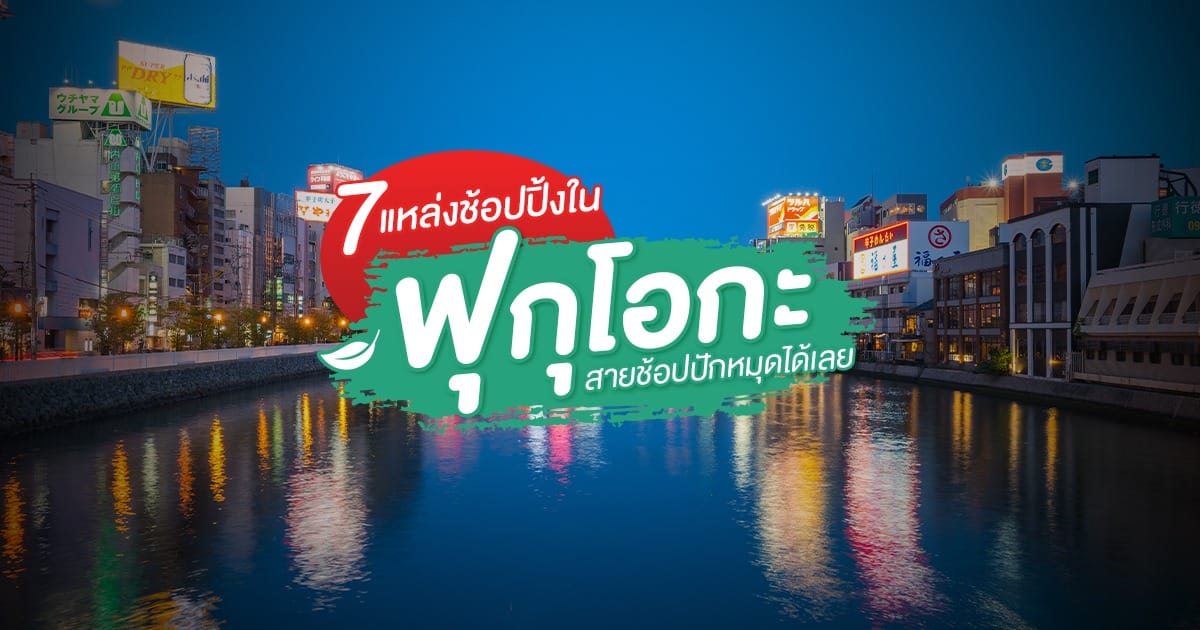 7 แหล่งช้อปปิ้ง ฟุกุโอกะ สายช้อปปักหมุดได้เลย