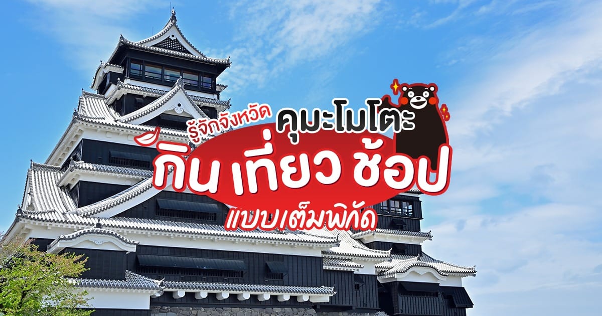 ทำความรู้จักกับจังหวัด　คุมะโมโตะ กิน เที่ยว ช้อป แบบเต็มพิกัด