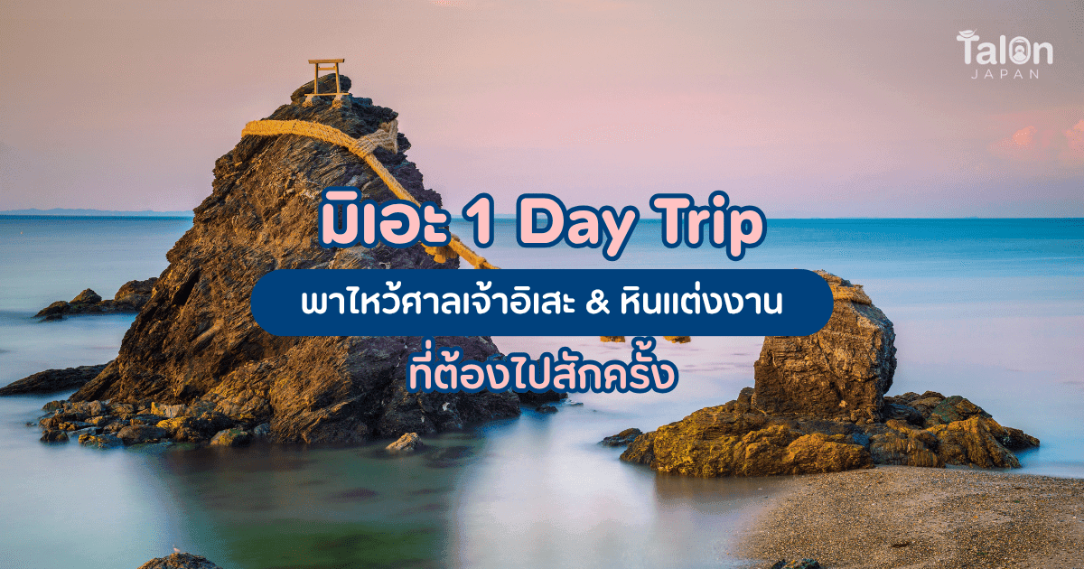 มิเอะ 1 Day Trip พาไหว้ศาลเจ้าอิเสะ & หินแต่งงาน ที่ต้องไปสักครั้ง