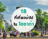 จัดเต็ม 18 สถานที่ท่องเที่ยวโอซาก้า ไปทั้งทีต้องเก็บให้ครบ เที่ยว กิน ช้อป เพลิน